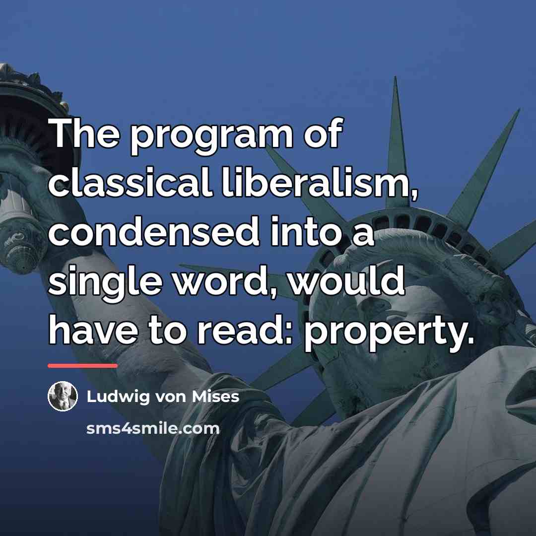“The program of classical liberalism, condensed into a single word,…” quote by Ludwig von Mises