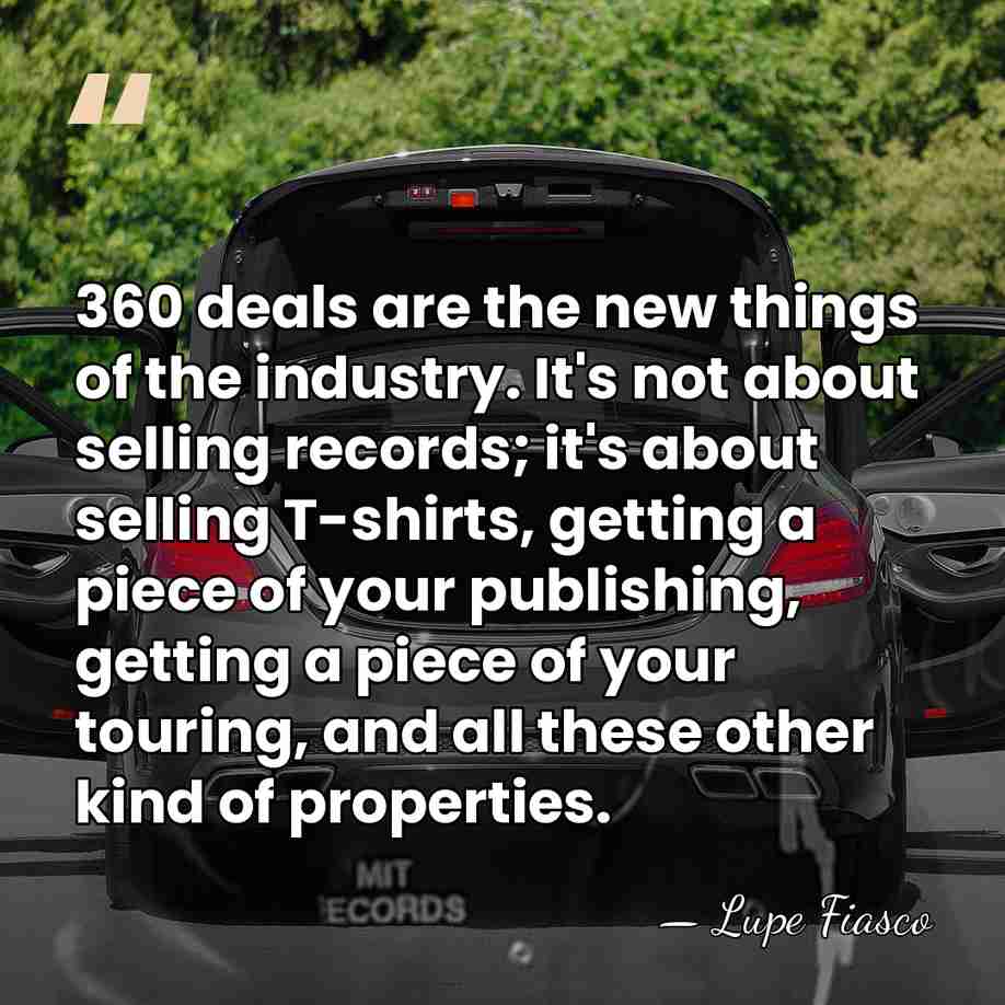 360 deals are the new things of the industry. It's not about&hellip; - Lupe Fiasco