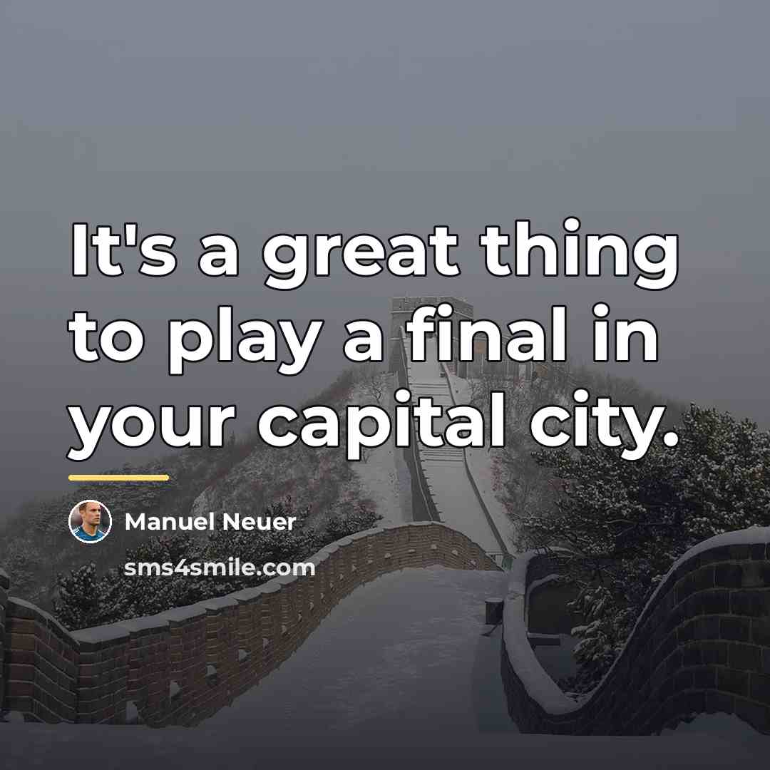 “It's a great thing to play a final in your…” quote by Manuel Neuer