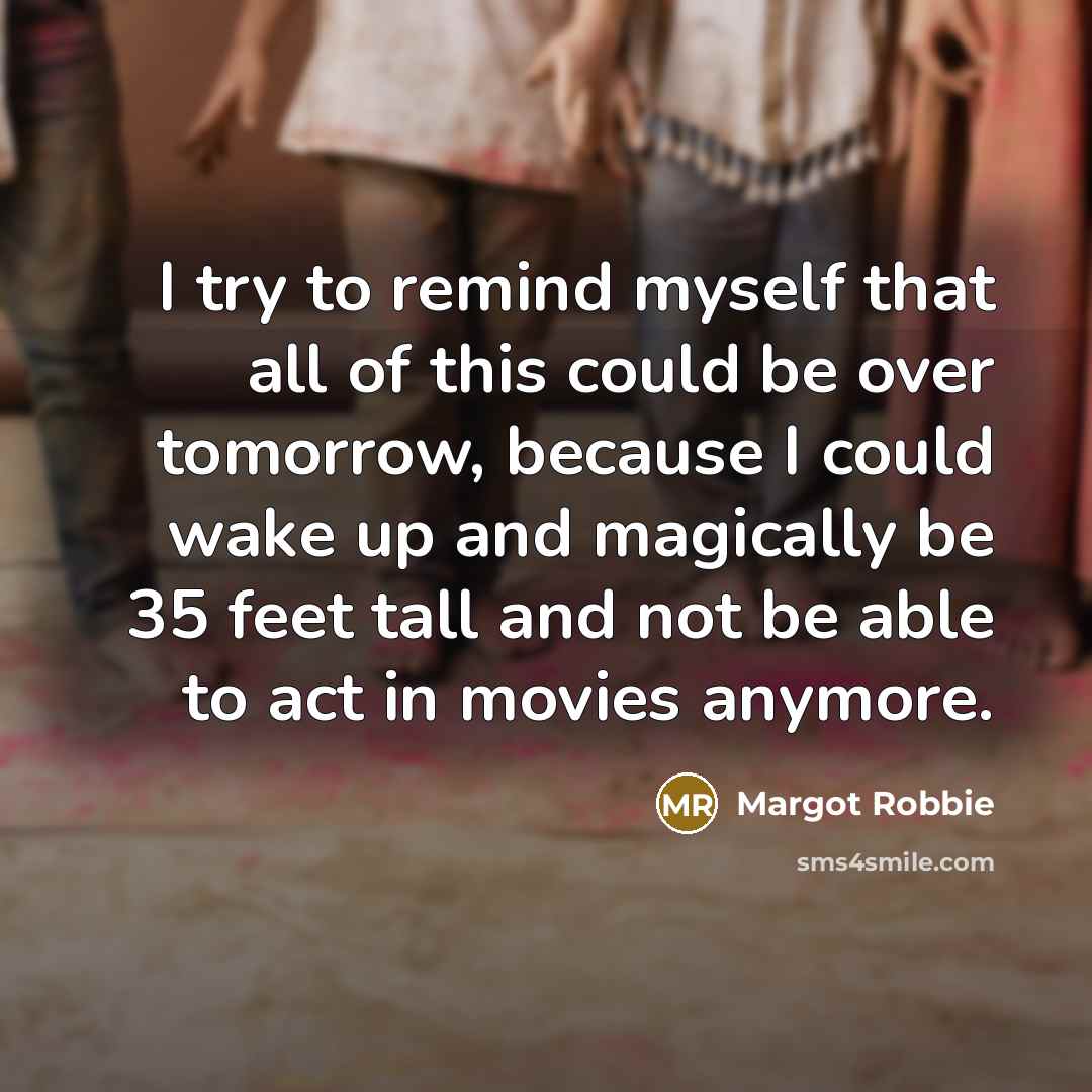 “I try to remind myself that all of this could…” quote by Margot Robbie