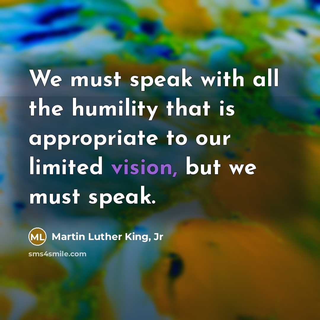 “We must speak with all the humility that is appropriate…” quote by Martin Luther King, Jr