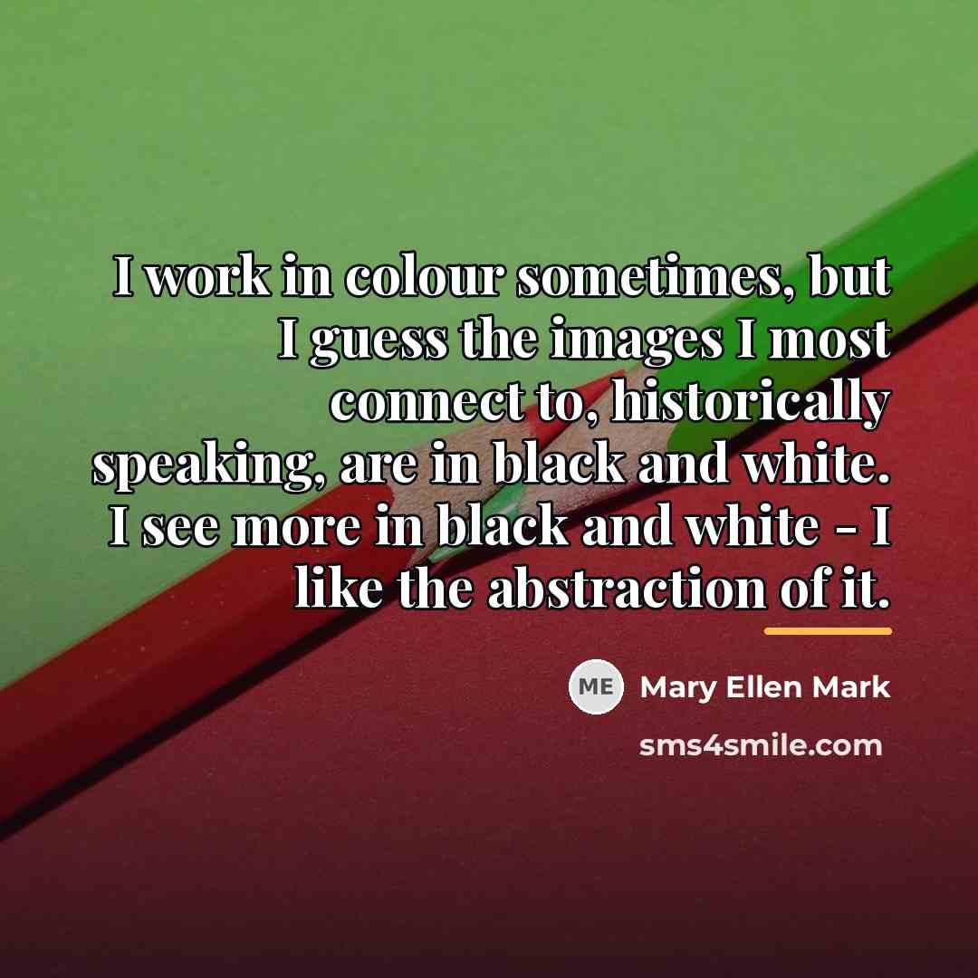 “I work in colour sometimes, but I guess the images…” quote by Mary Ellen Mark