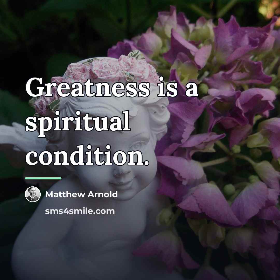 “Greatness is a spiritual condition.…” quote by Matthew Arnold