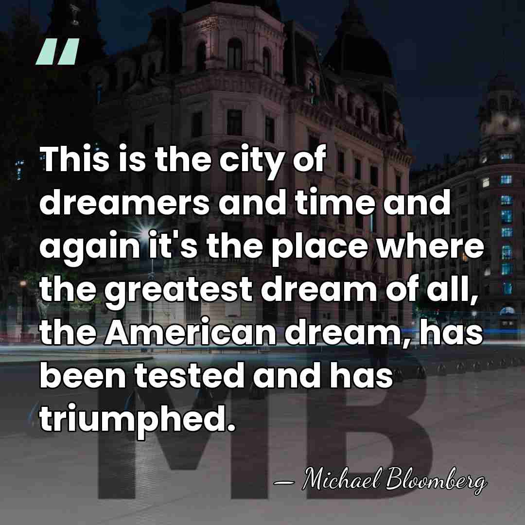 This is the city of dreamers and time and again it's the&hellip; - Michael Bloomberg