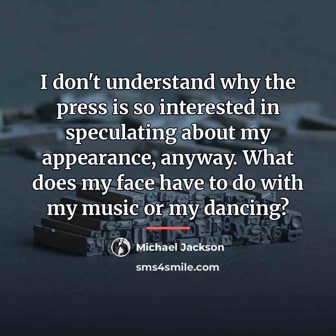 “I don't understand why the press is so interested in…” quote by Michael Jackson