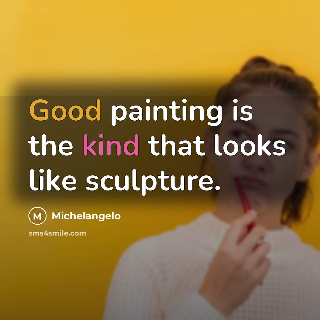 “Good painting is the kind that looks like sculpture.” quote by Michelangelo