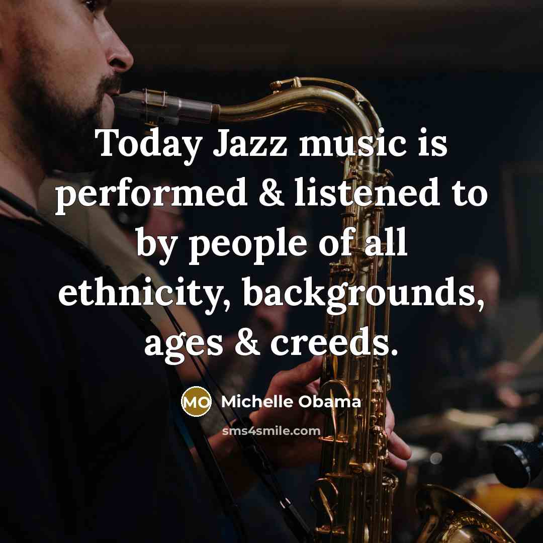 “Today Jazz music is performed & listened to by people…” quote by Michelle Obama
