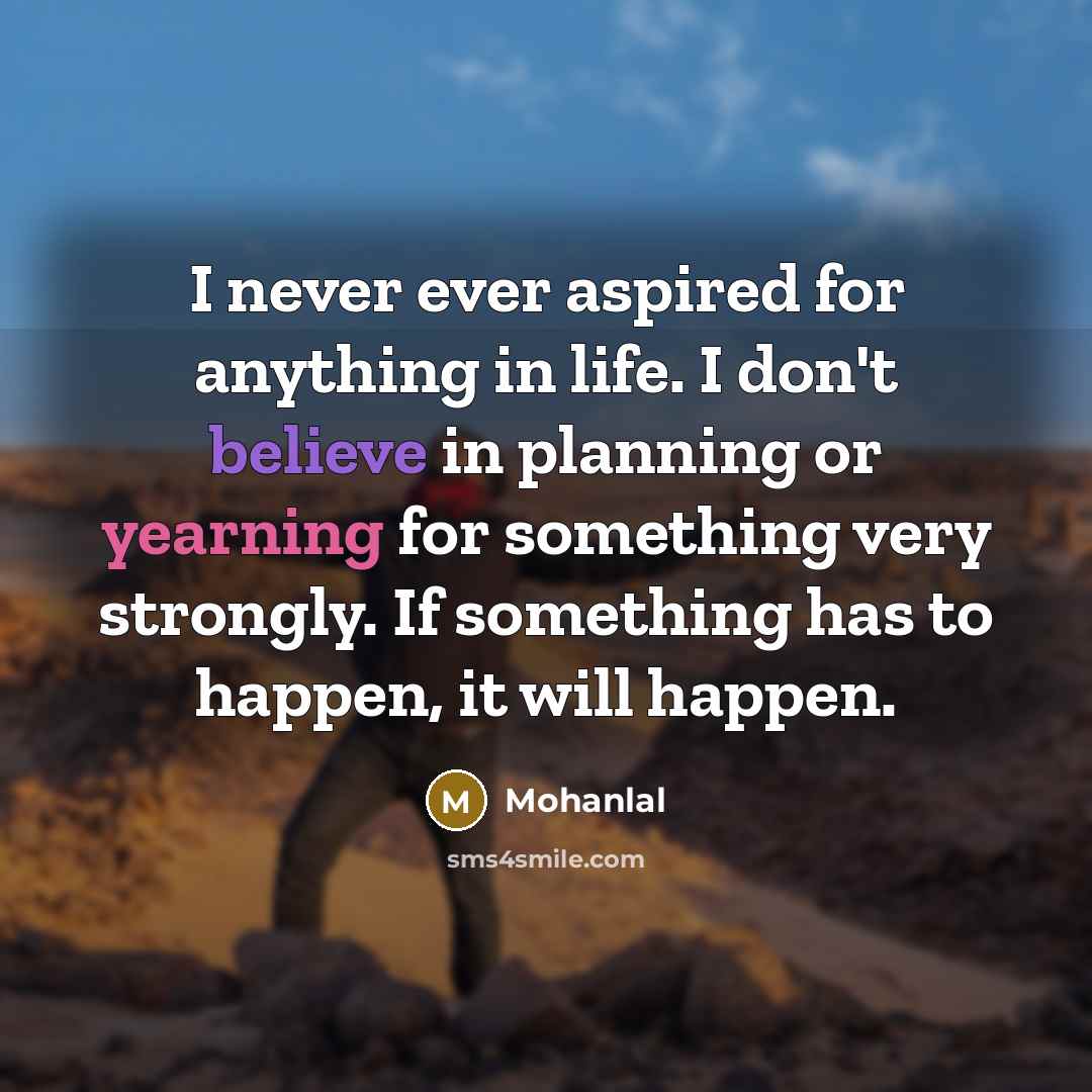 “I never ever aspired for anything in life. I don't…” quote by Mohanlal