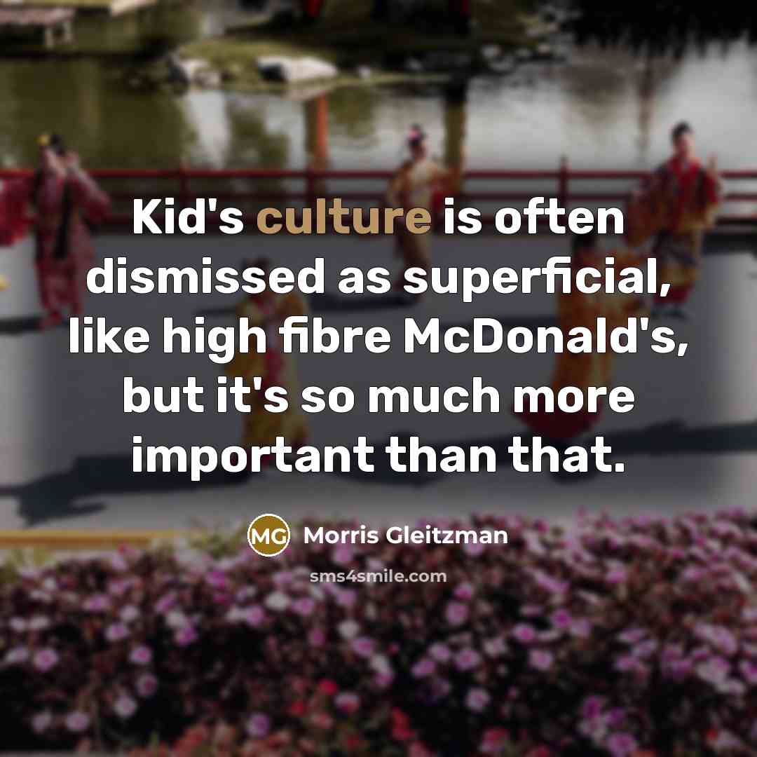 “Kid's culture is often dismissed as superficial, like high fibre…” quote by Morris Gleitzman