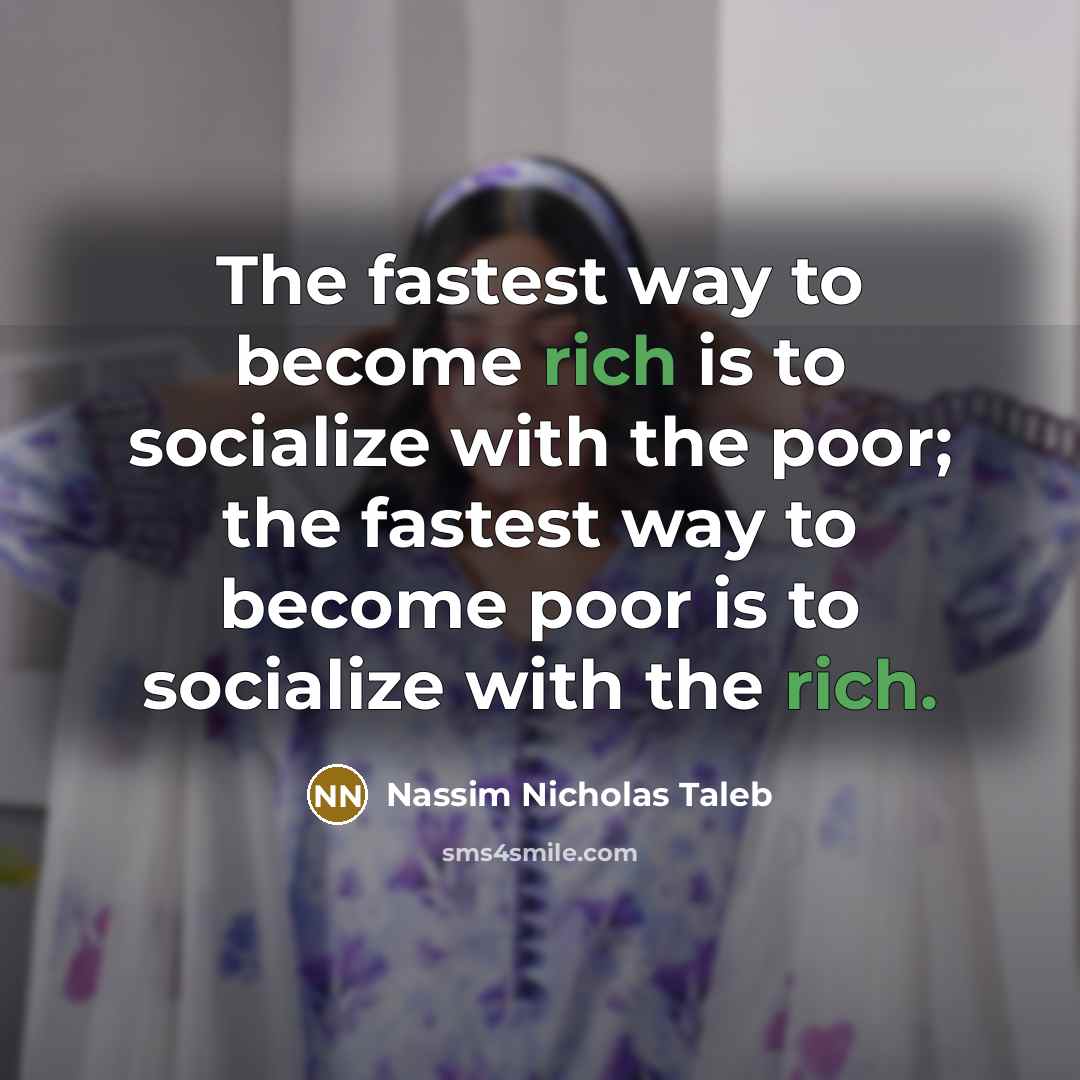 “The fastest way to become rich is to socialize with…” quote by Nassim Nicholas Taleb