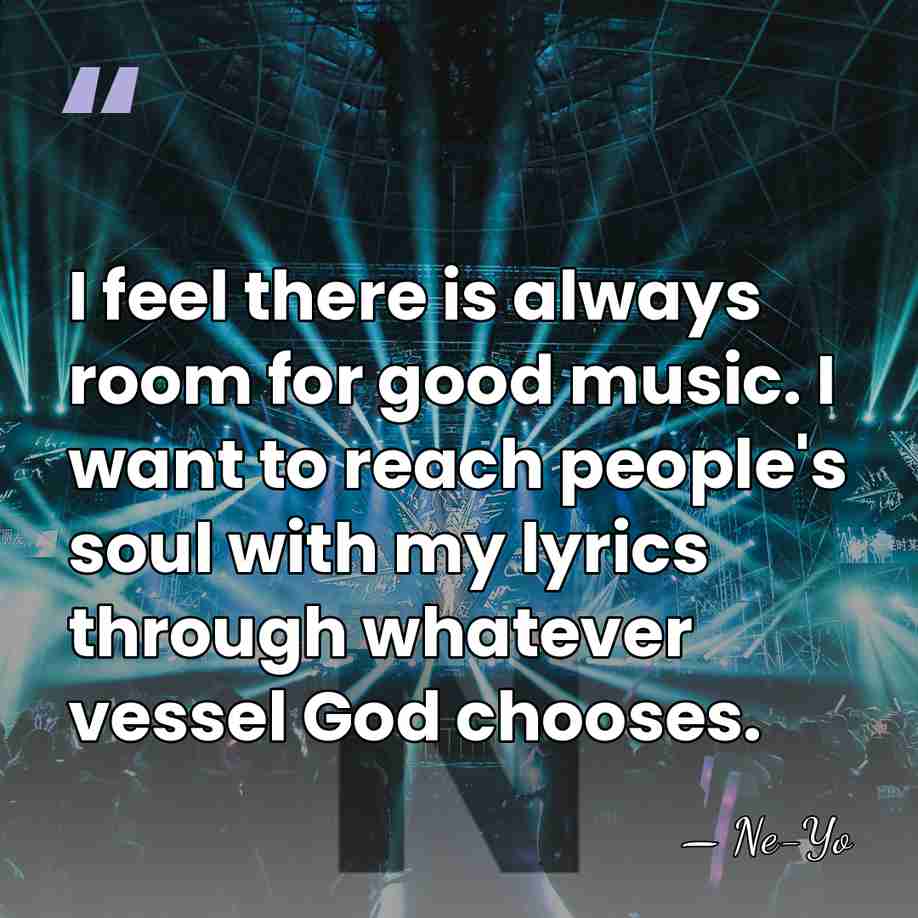 I feel there is always room for good music. I want to&hellip; - Ne-Yo