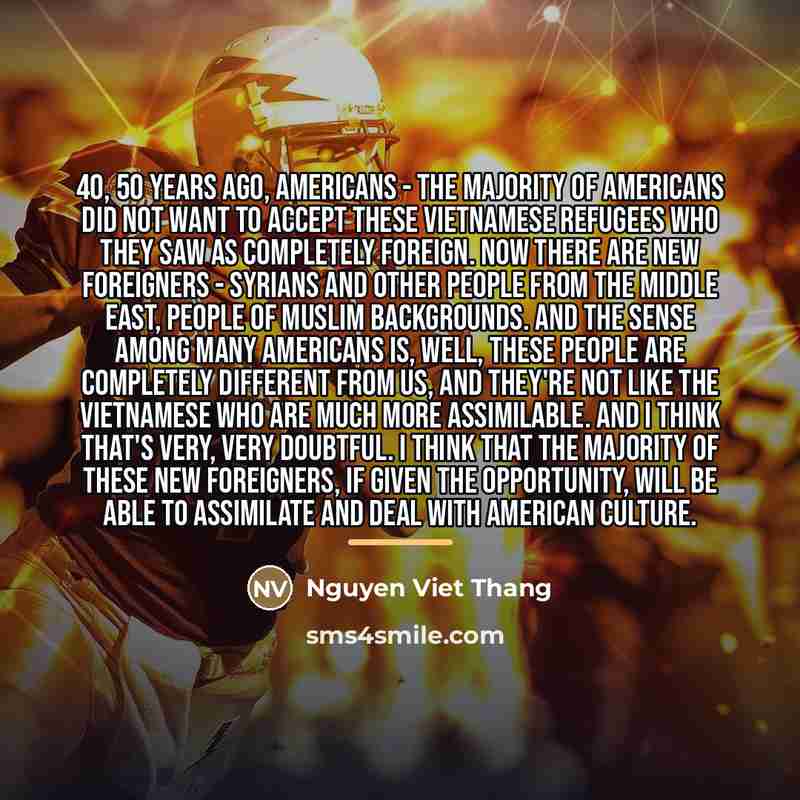“40, 50 years ago, Americans - the majority of Americans…” quote by Nguyen Viet Thang