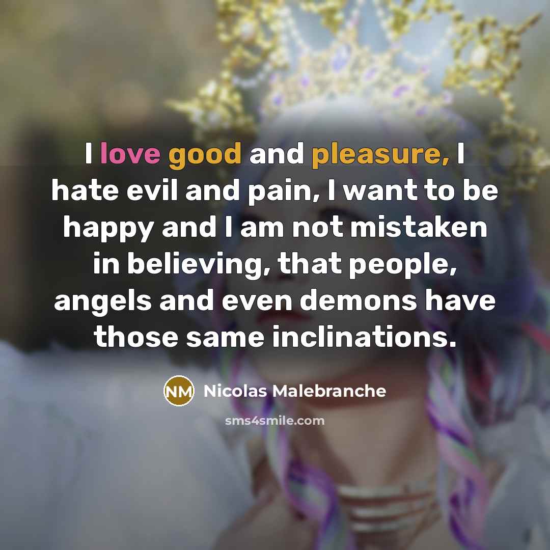“I love good and pleasure, I hate evil and pain,…” quote by Nicolas Malebranche
