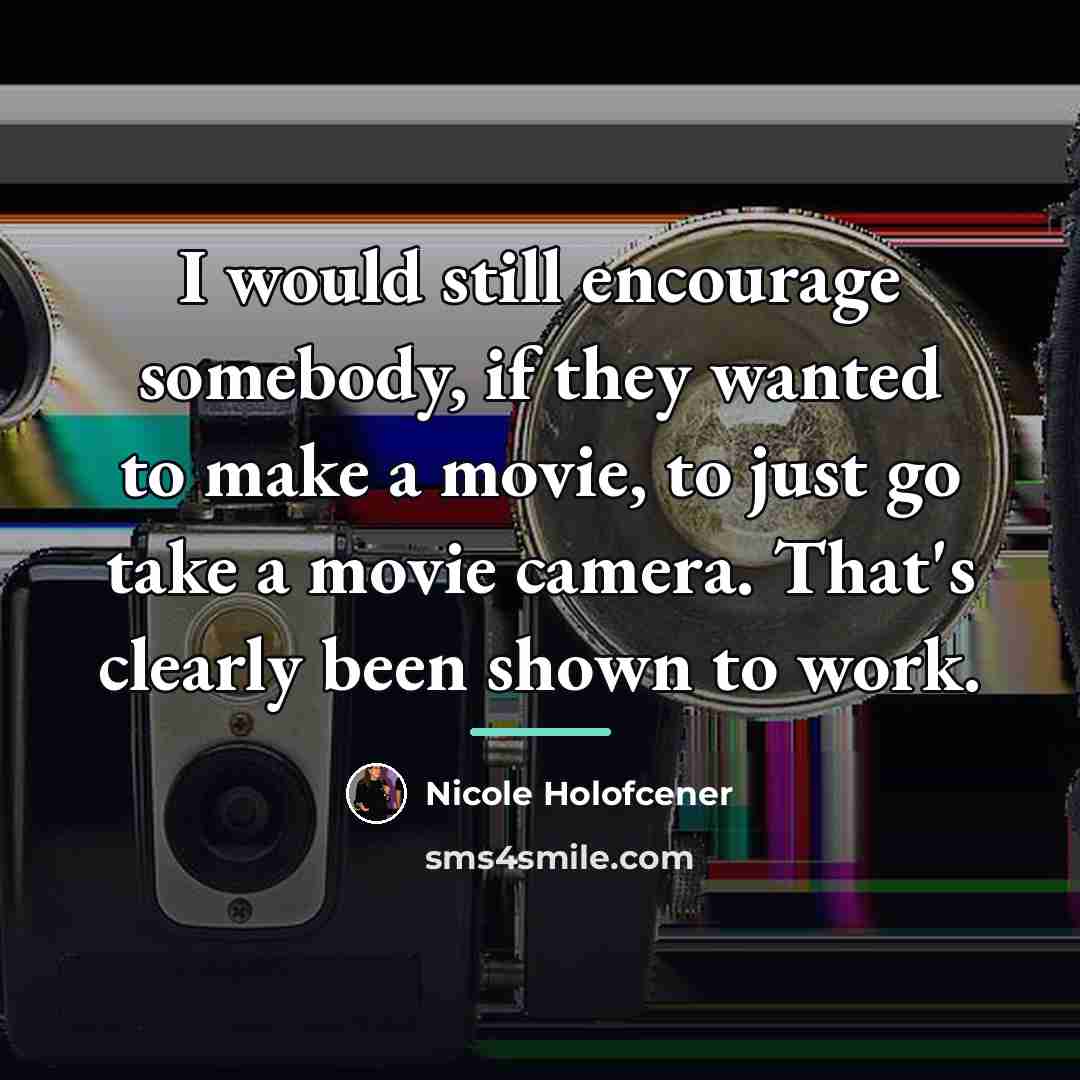 “I would still encourage somebody, if they wanted to make…” quote by Nicole Holofcener