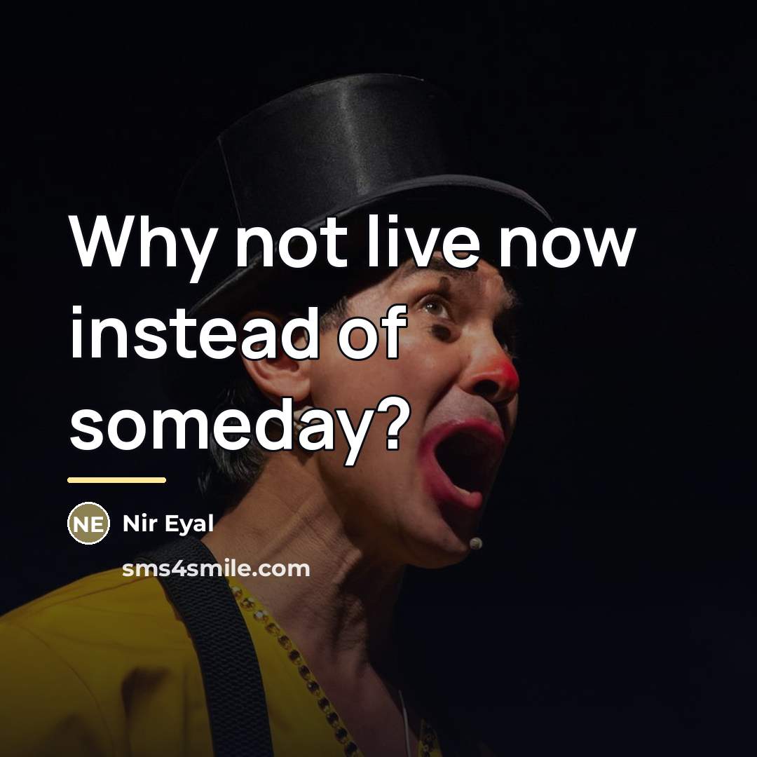“Why not live now instead of someday?…” quote by Nir Eyal