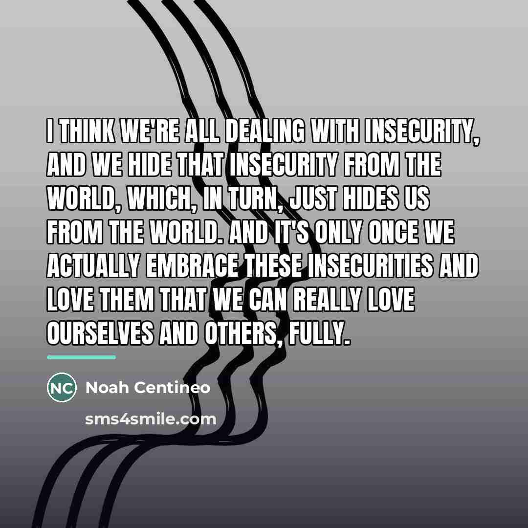“I think we're all dealing with insecurity, and we hide…” quote by Noah Centineo