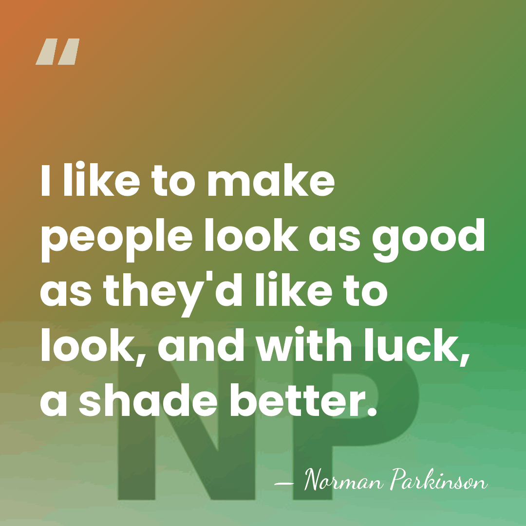 I like to make people look as good as they'd like to&hellip; - Norman Parkinson