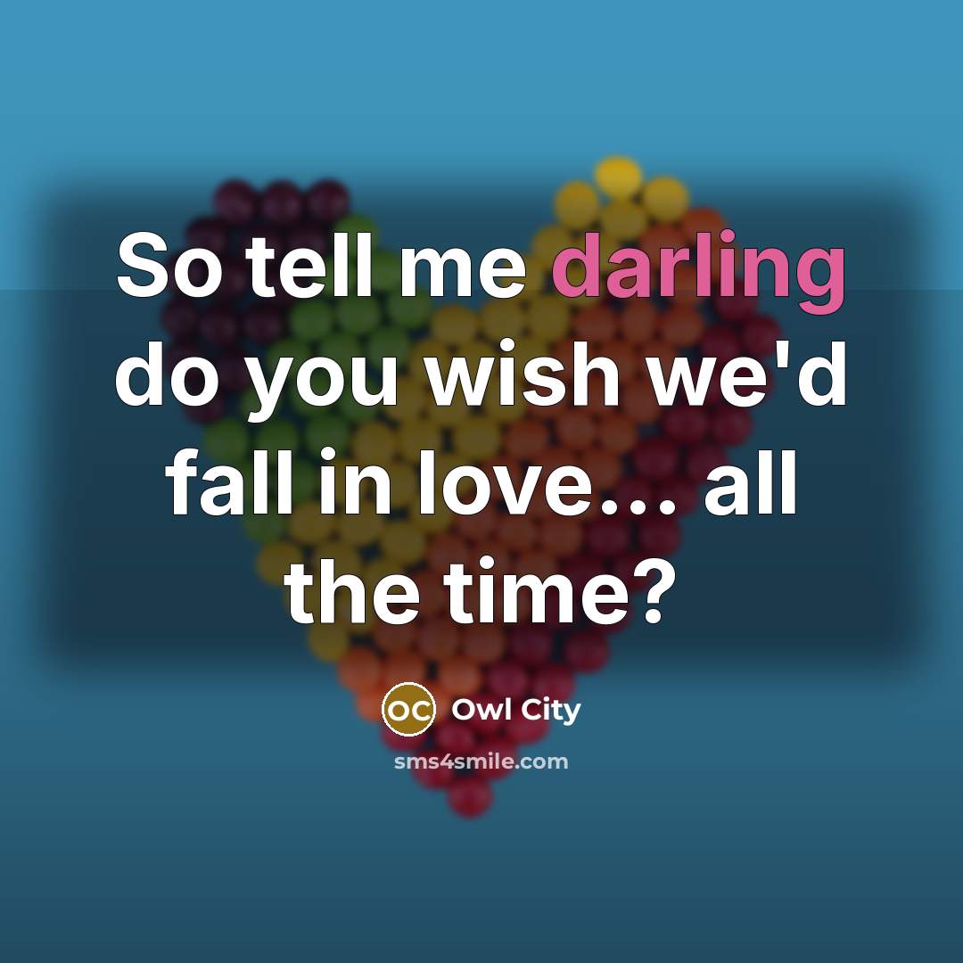 “So tell me darling do you wish we'd fall in…” quote by Owl City