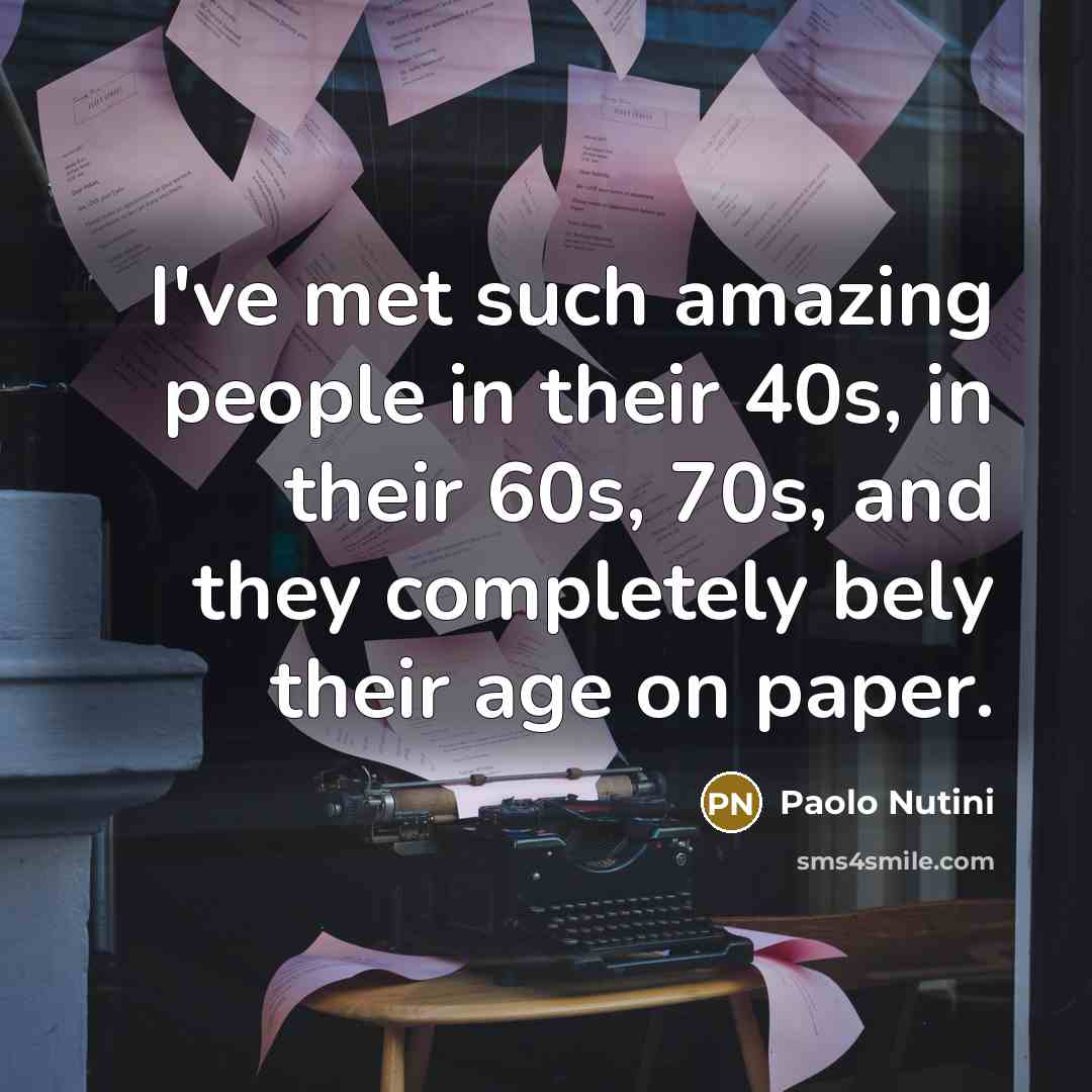 “I've met such amazing people in their 40s, in their…” quote by Paolo Nutini