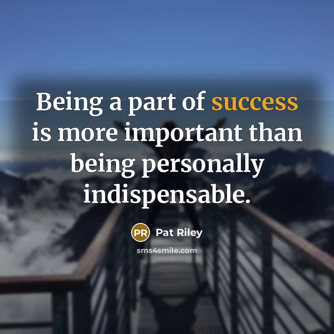 “Being a part of success is more important than being…” quote by Pat Riley
