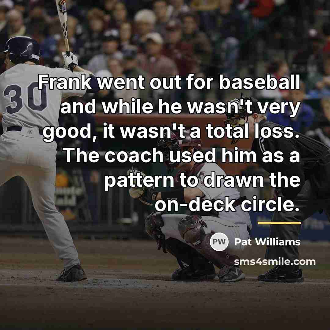 “Frank went out for baseball and while he wasn't very…” quote by Pat Williams