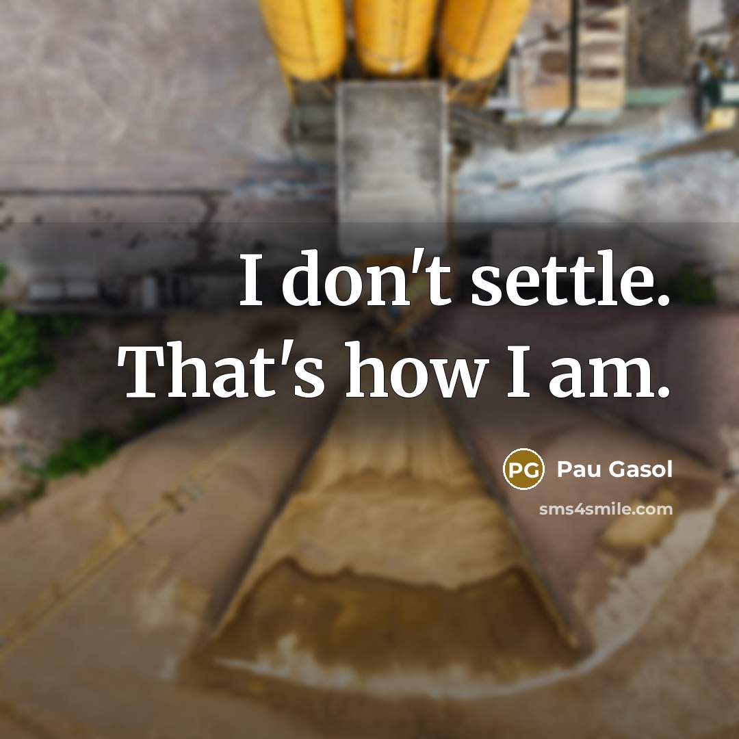 “I don't settle. That's how I am.…” quote by Pau Gasol