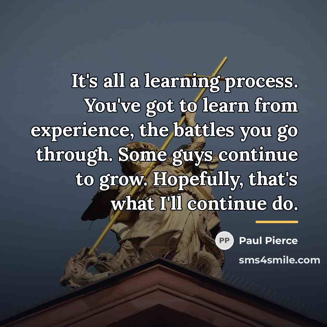 “It's all a learning process. You've got to learn from…” quote by Paul Pierce