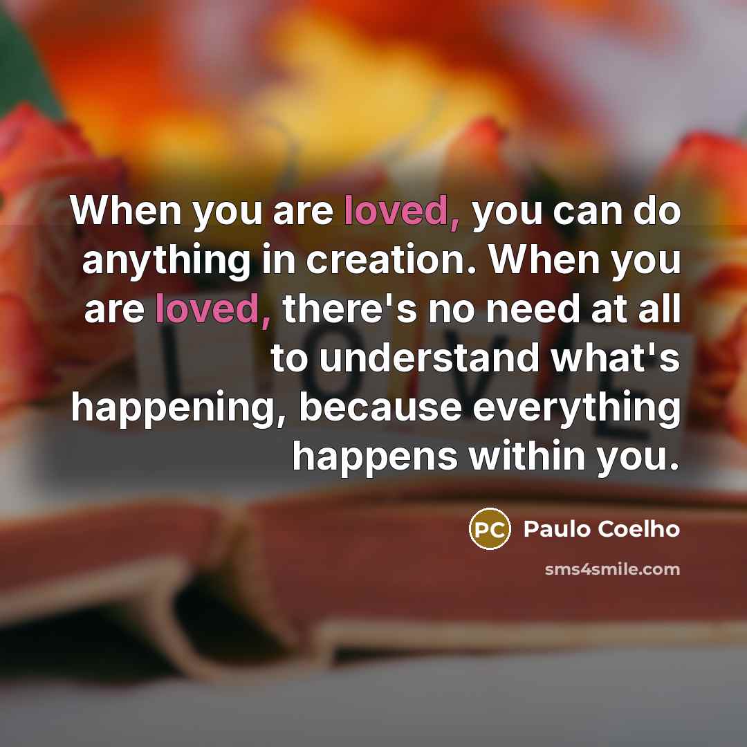 “When you are loved, you can do anything in creation.…” quote by Paulo Coelho