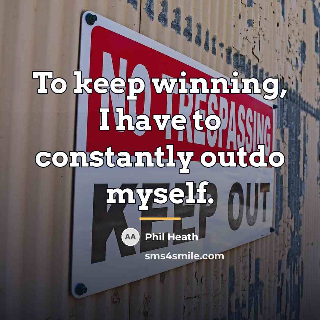 “To keep winning, I have to constantly outdo myself.…” quote by Phil Heath