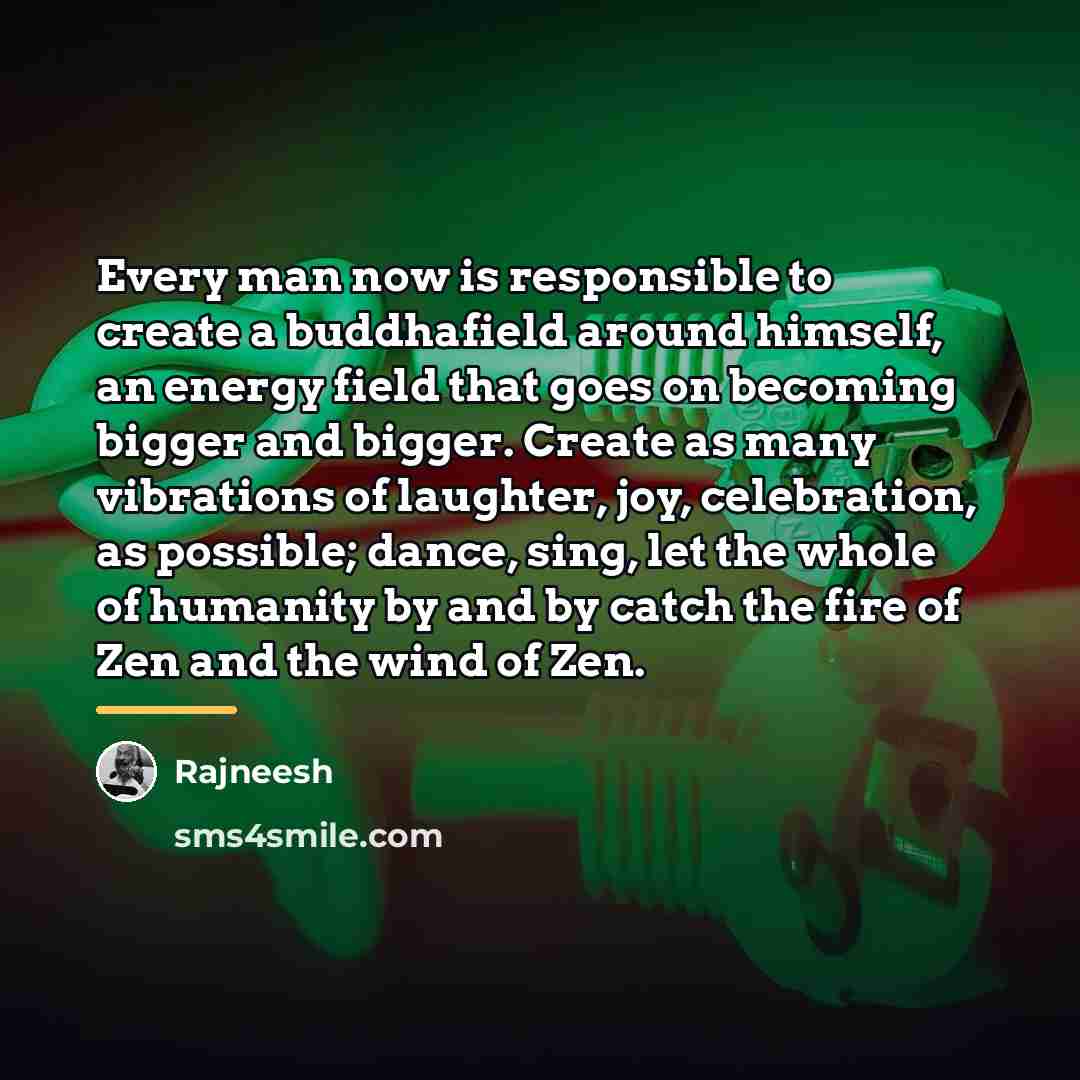 “Every man now is responsible to create a buddhafield around…” quote by Rajneesh