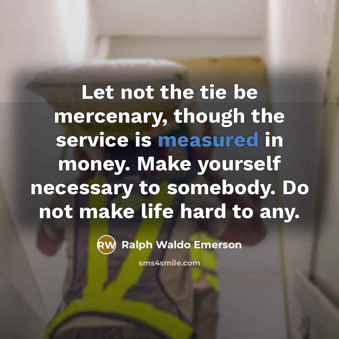 “Let not the tie be mercenary, though the service is…” quote by Ralph Waldo Emerson