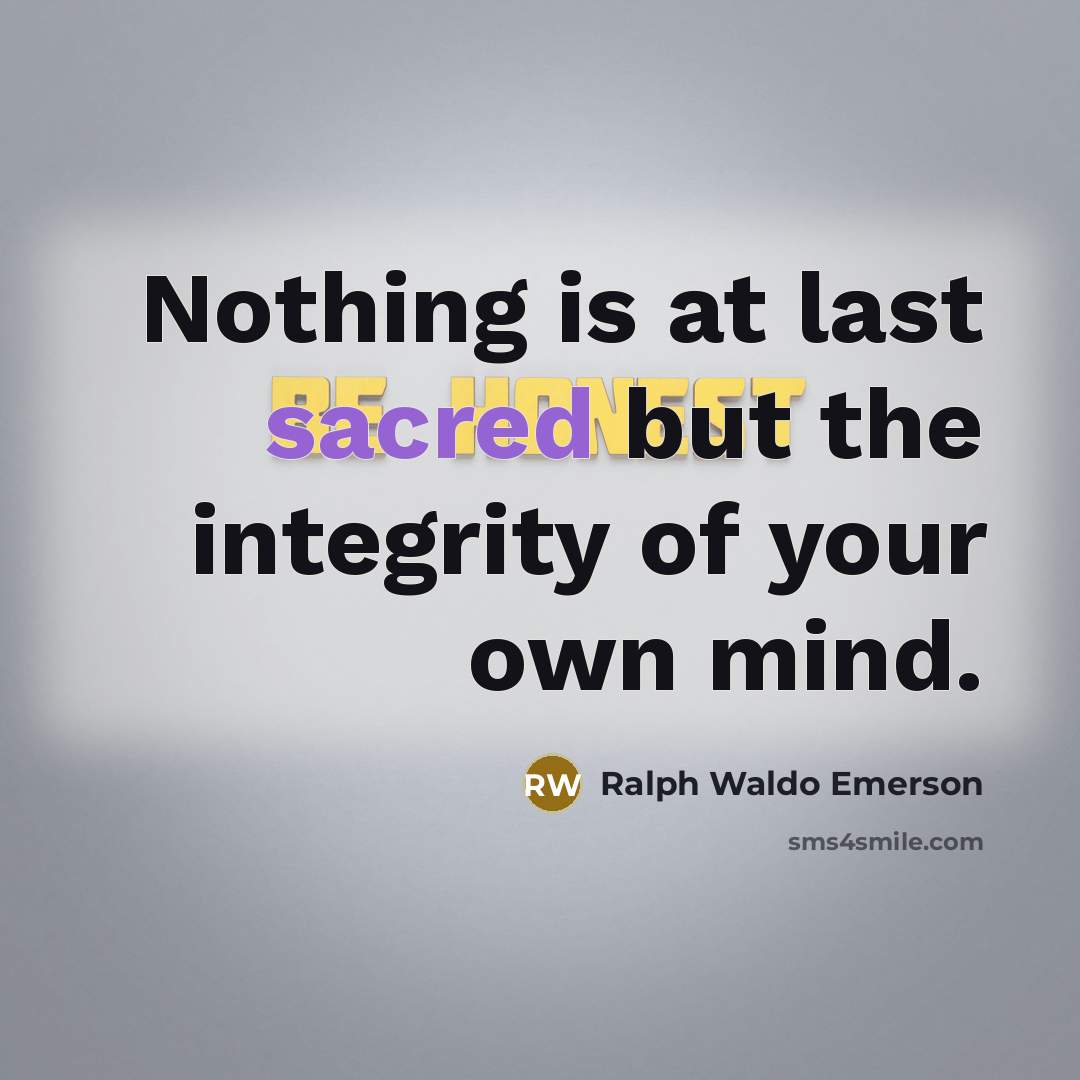 “Nothing is at last sacred but the integrity of your…” quote by Ralph Waldo Emerson