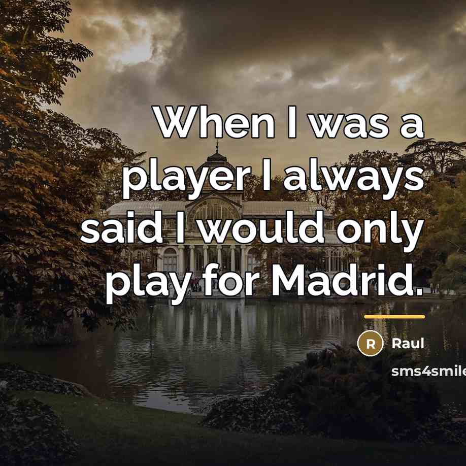 “When I was a player I always said I would…” quote by Raul