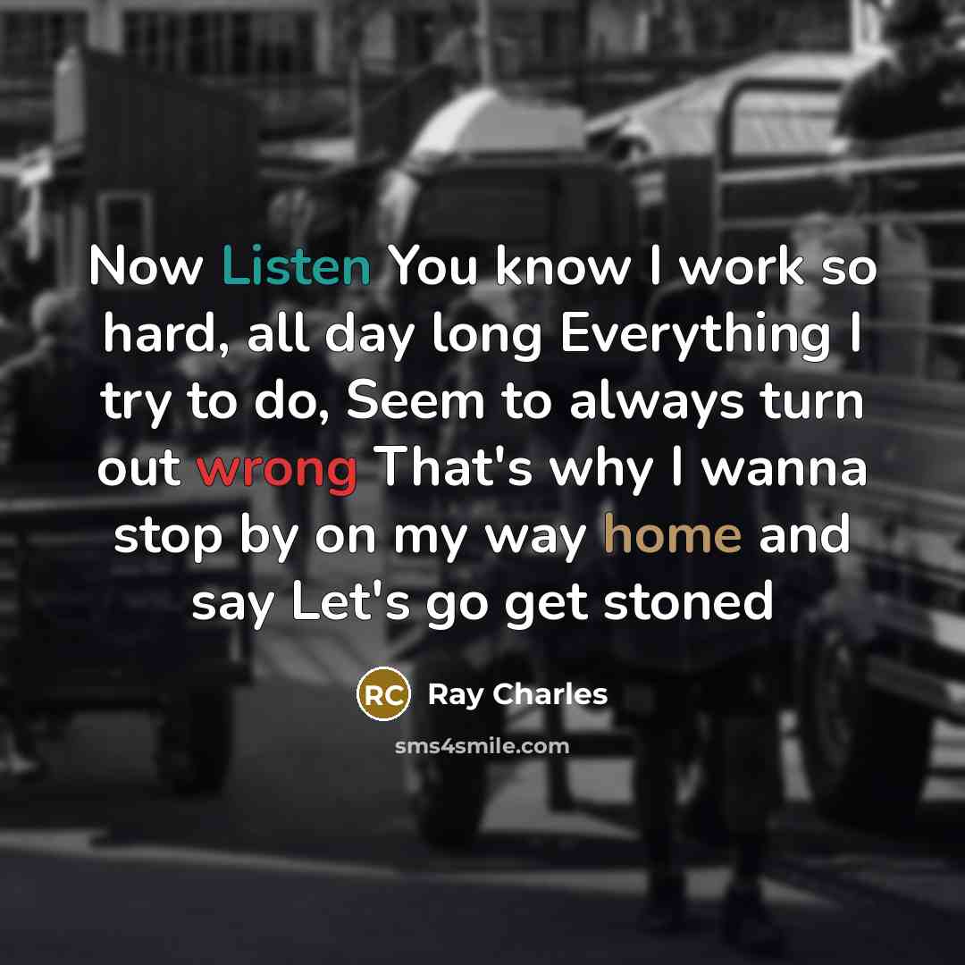 “Now Listen You know I work so hard, all day…” quote by Ray Charles