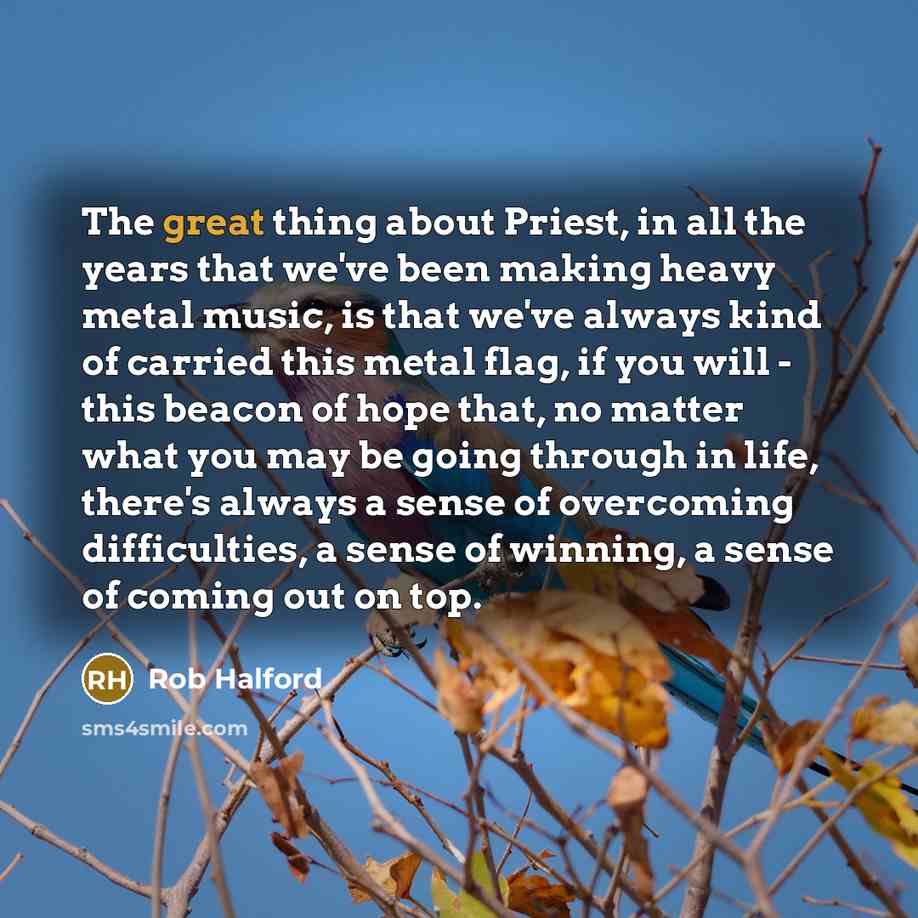 “The great thing about Priest, in all the years that…” quote by Rob Halford