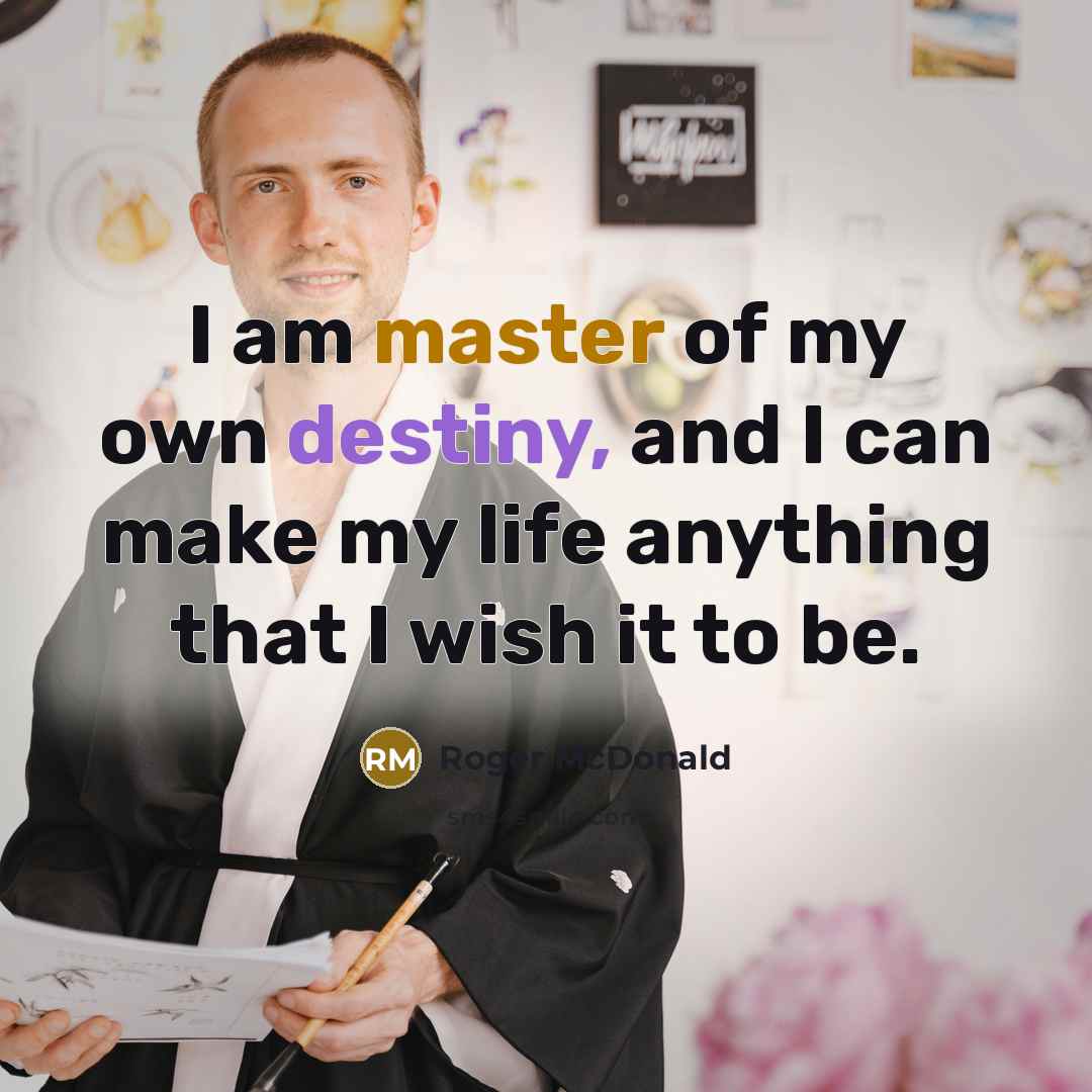“I am master of my own destiny, and I can…” quote by Roger McDonald