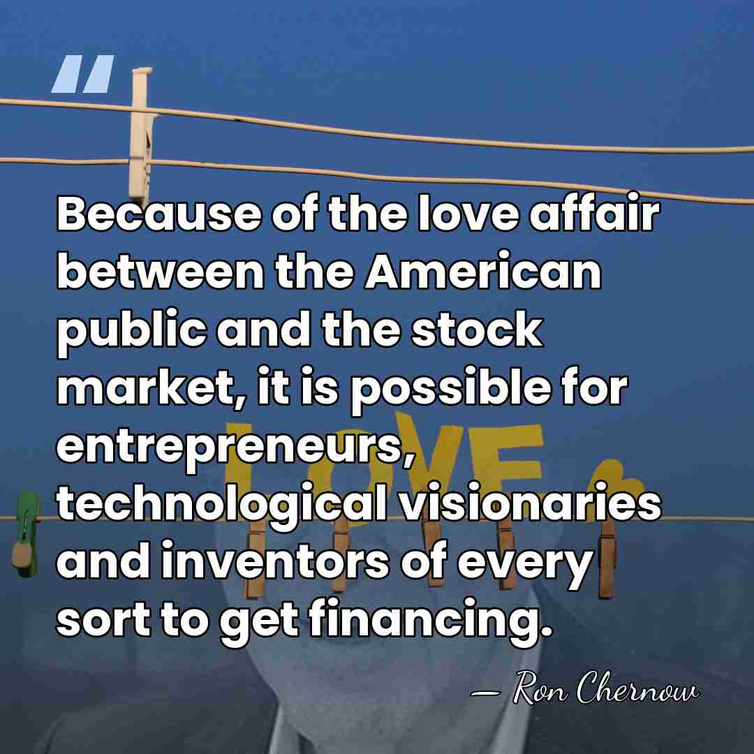 Because of the love affair between the American public and the stock&hellip; - Ron Chernow