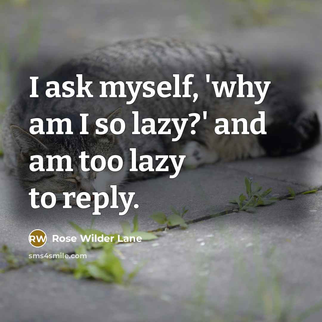 “I ask myself, 'why am I so lazy?' and am…” quote by Rose Wilder Lane
