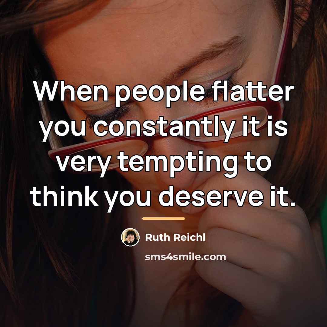 “When people flatter you constantly it is very tempting to…” quote by Ruth Reichl