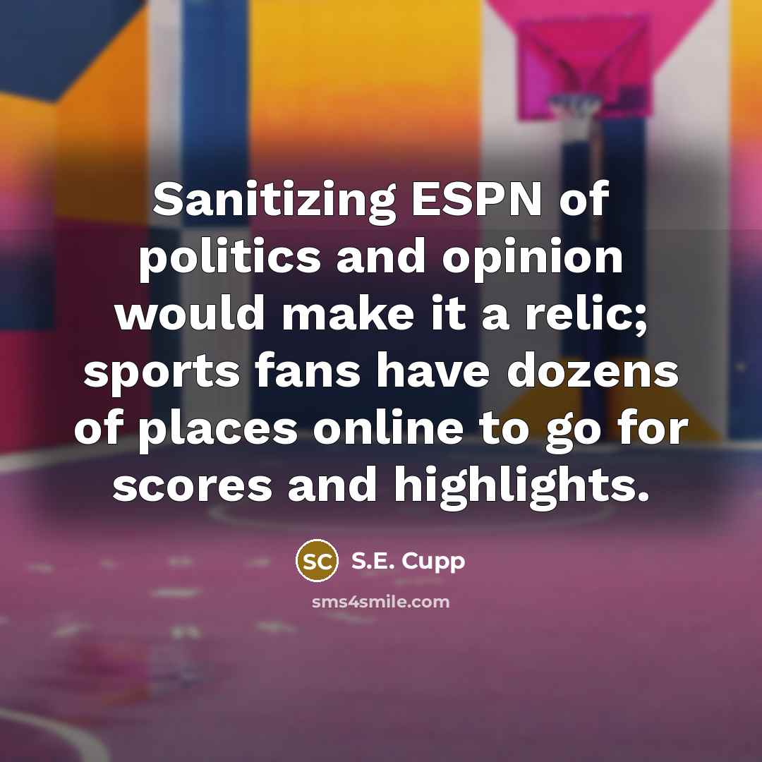 “Sanitizing ESPN of politics and opinion would make it a…” quote by S.E. Cupp