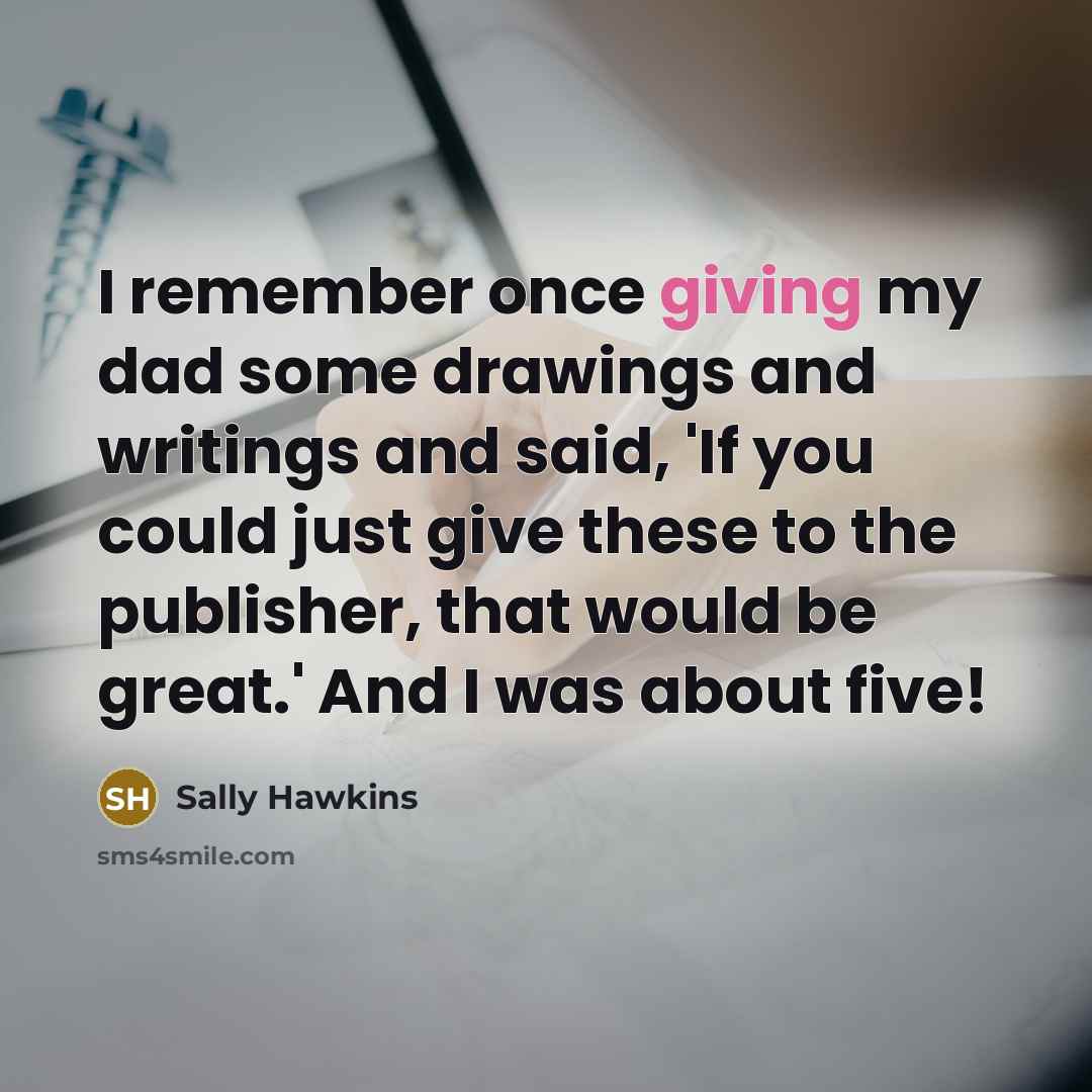 “I remember once giving my dad some drawings and writings…” quote by Sally Hawkins