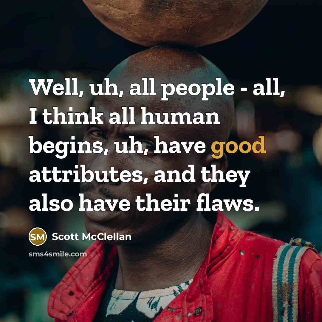 “Well, uh, all people - all, I think all human…” quote by Scott McClellan
