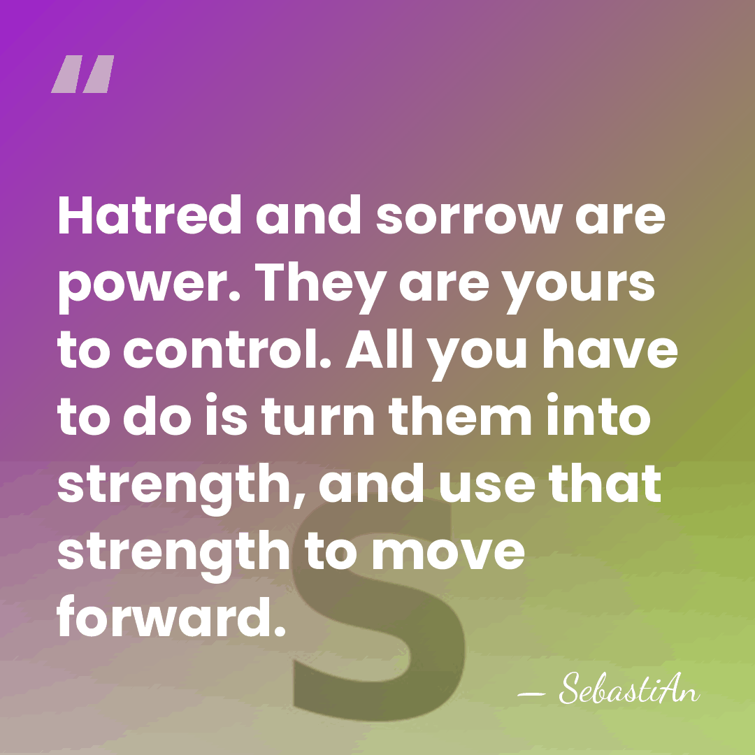 Hatred and sorrow are power. They are yours to control. All you&hellip; - SebastiAn