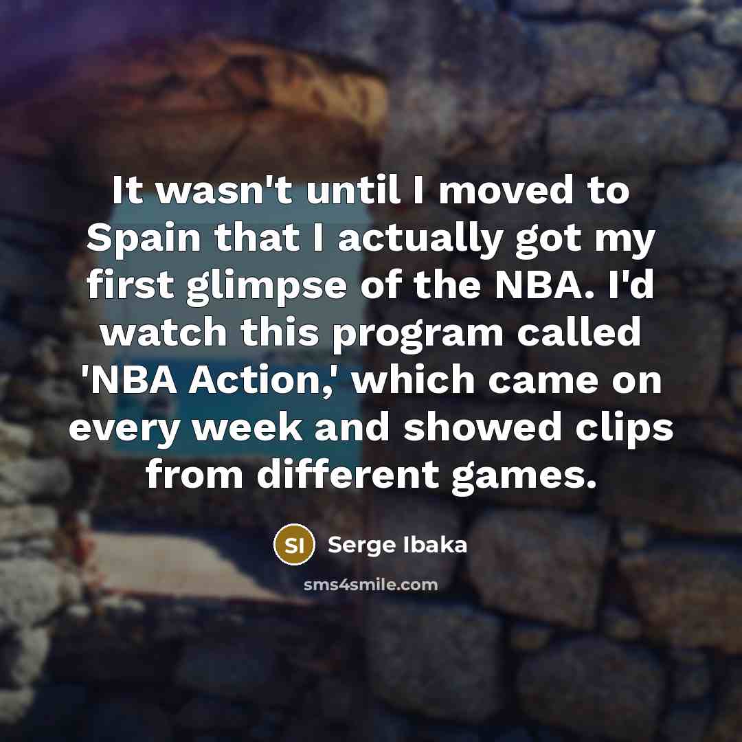“It wasn't until I moved to Spain that I actually…” quote by Serge Ibaka
