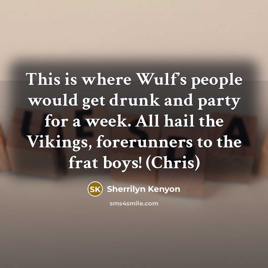 “This is where Wulf’s people would get drunk and party…” quote by Sherrilyn Kenyon