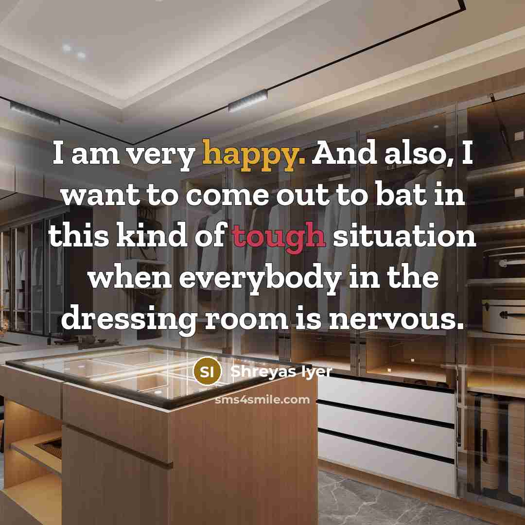 “I am very happy. And also, I want to come…” quote by Shreyas Iyer