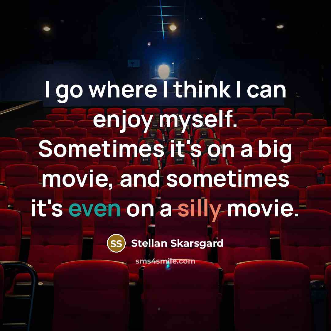 “I go where I think I can enjoy myself. Sometimes…” quote by Stellan Skarsgard