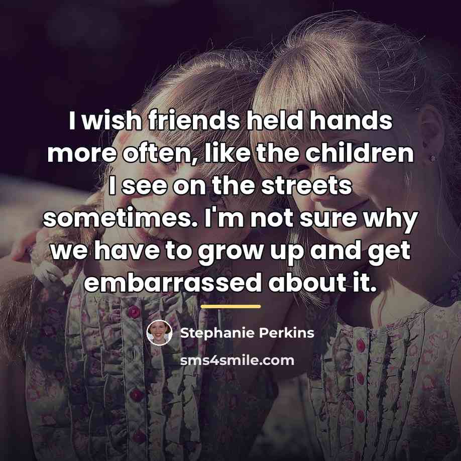 “I wish friends held hands more often, like the children…” quote by Stephanie Perkins