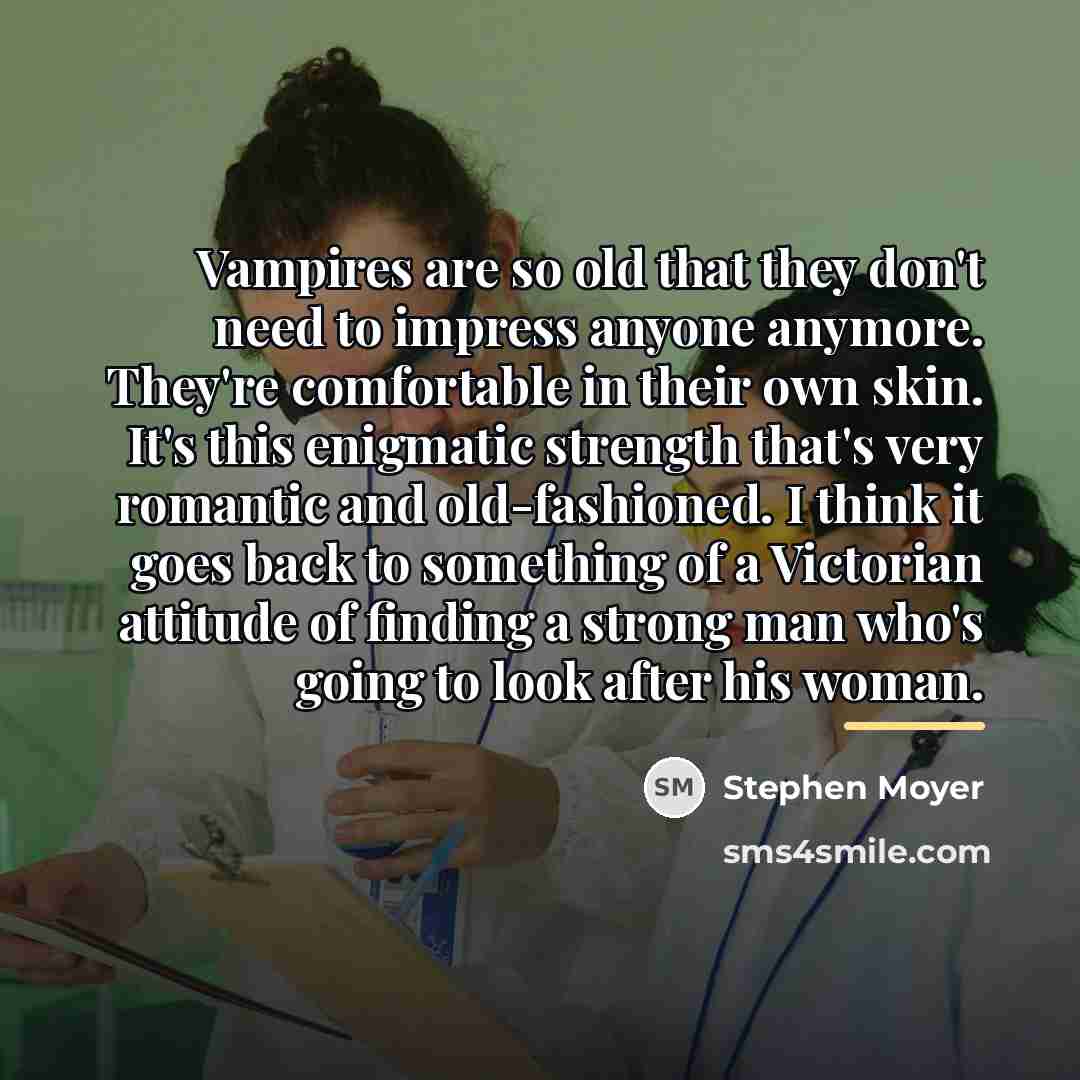 “Vampires are so old that they don't need to impress…” quote by Stephen Moyer