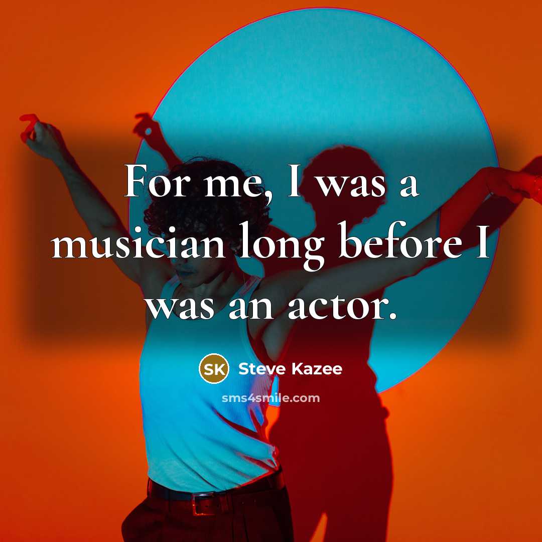 “For me, I was a musician long before I was…” quote by Steve Kazee